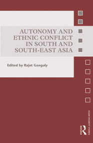 Autonomy and Ethnic Conflict in South and South-East Asia by Rajat Ganguly, 9780415741101