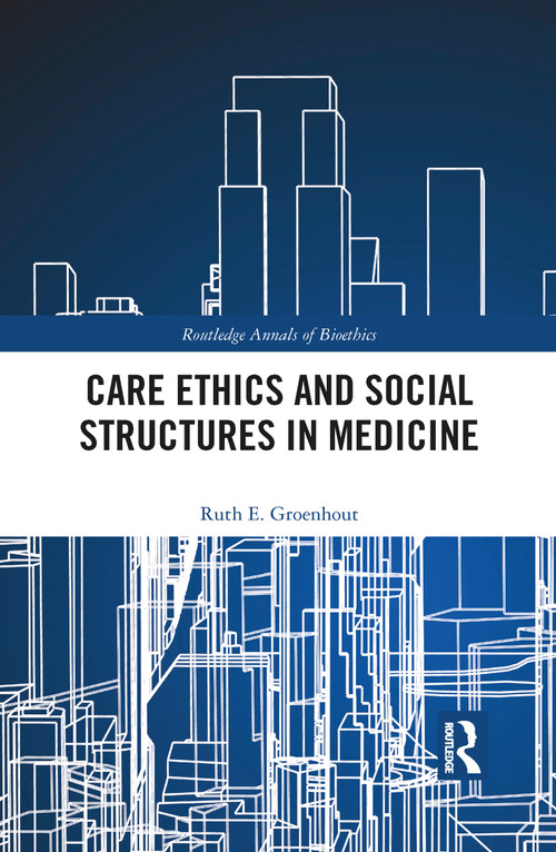Care Ethics and Social Structures in Medicine by Ruth E. Groenhout, 9781032094410