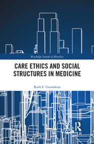Care Ethics and Social Structures in Medicine by Ruth E. Groenhout, 9781032094410