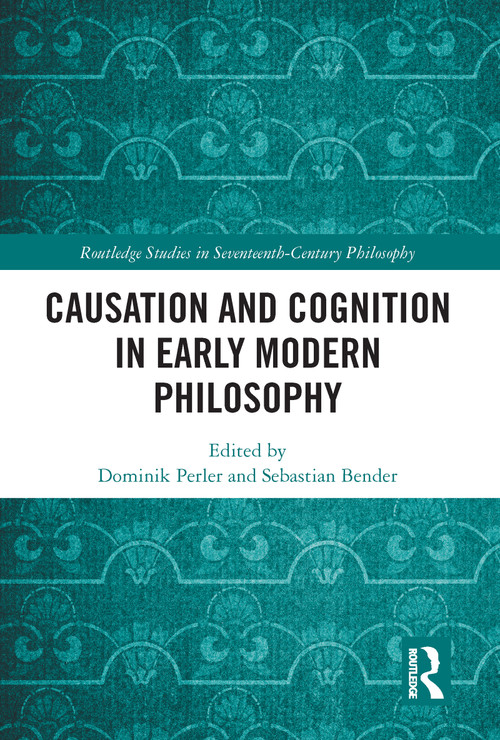 Causation and Cognition in Early Modern Philosophy by Dominik Perler, Sebastian Bender, 9781032091105