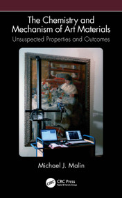 The Chemistry and Mechanism of Art Materials (Unsuspected Properties and Outcomes) by Michael J. Malin, 9780367513450