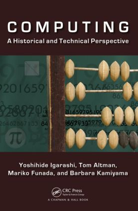 Computing (A Historical and Technical Perspective) by Yoshihide Igarashi, Tom Altman, Mariko Funada, Barbara Kamiyama, 9781482227413