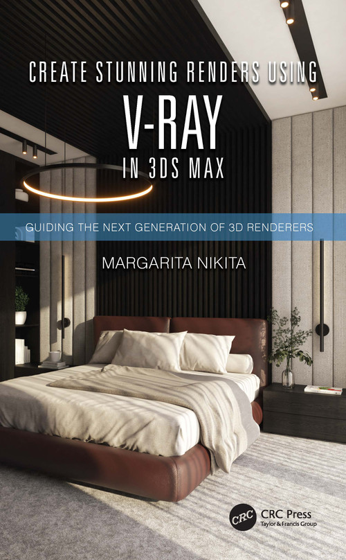 Create Stunning Renders Using V-Ray in 3ds Max (Guiding the Next Generation of 3D Renderers) by Margarita Nikita, 9780367701352