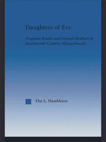 Daughters of Eve (Pregnant Brides and Unwed Mothers in Seventeenth Century Essex County, Massachusetts) by Else L. Hambleton, 9780415649025