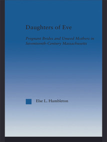 Daughters of Eve (Pregnant Brides and Unwed Mothers in Seventeenth Century Essex County, Massachusetts) by Else L. Hambleton, 9780415649025