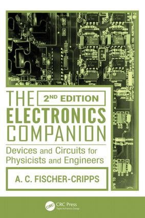 The Electronics Companion (Devices and Circuits for Physicists and Engineers, 2nd Edition) by Anthony C. Fischer-Cripps, 9781466552661