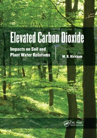 Elevated Carbon Dioxide (Impacts on Soil and Plant Water Relations) by M.B. Kirkham, 9780367382995