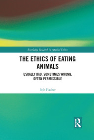 The Ethics of Eating Animals (Usually Bad, Sometimes Wrong, Often Permissible) by Bob Fischer, 9781032089744