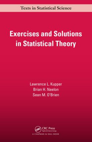 Exercises and Solutions in Statistical Theory by Lawrence L. Kupper, Brian. H Neelon, Sean M. O'Brien, 9781466572898