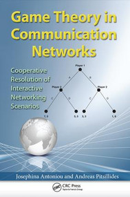 Game Theory in Communication Networks (Cooperative Resolution of Interactive Networking Scenarios) by Josephina Antoniou, Andreas Pitsillides, 9781138199385