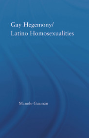 Gay Hegemony/ Latino Homosexualites by Manolo Guzmán, 9780415647915