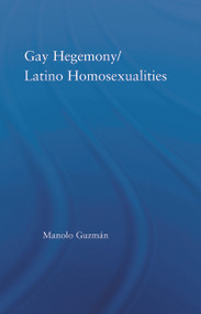 Gay Hegemony/ Latino Homosexualites by Manolo Guzmán, 9780415647915