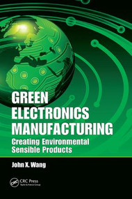 Green Electronics Manufacturing (Creating Environmental Sensible Products) by John X. Wang, 9781138074514