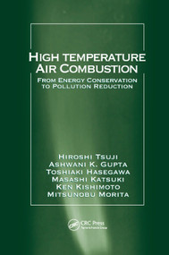 High Temperature Air Combustion (From Energy Conservation to Pollution Reduction) by Hiroshi Tsuji, Ashwani K. Gupta, Toshiaki Hasegawa, Masashi Katsuki, Ken Kishimoto, Mitsunobu Morita, 9780367395643