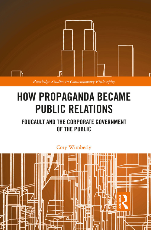 How Propaganda Became Public Relations (Foucault and the Corporate Government of the Public) by Cory Wimberly, 9781032086118