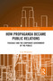How Propaganda Became Public Relations (Foucault and the Corporate Government of the Public) by Cory Wimberly, 9781032086118