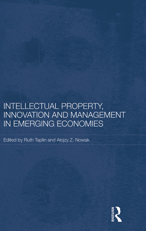 Intellectual Property, Innovation and Management in Emerging Economies by Ruth Taplin, Alojzy Z. Nowak, 9780415731447