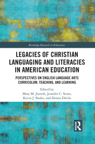 Legacies of Christian Languaging and Literacies in American Education (Perspectives on English Language Arts Curriculum, Teaching, and Learning) by Mary M. Juzwik, Jennifer C. Stone, Kevin J. Burke, Denise Dávila, 9781032087450