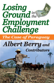 Losing Ground in the Employment Challenge (The Case of Paraguay) by Albert Berry, 9781138511736