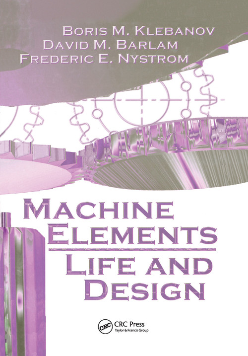 Machine Elements (Life and Design) by Boris M. Klebanov, David M. Barlam, Frederic E. Nystrom, 9780367388645