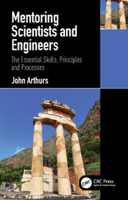 Mentoring Scientists and Engineers (The Essential Skills, Principles and Processes) by John Arthurs, 9780367724009