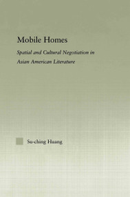 Mobile Homes (Spatial and Cultural Negotiation in Asian American Literature) - 9780415650205 by Su-Ching Huang, 9780415650205