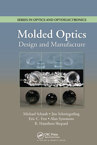 Molded Optics (Design and Manufacture) by Michael Schaub, Jim Schwiegerling, Eric Fest, R. Hamilton Shepard, Alan Symmons, 9780367576974