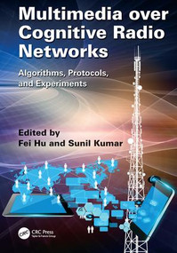 Multimedia over Cognitive Radio Networks (Algorithms, Protocols, and Experiments) by Fei Hu, Sunil Kumar, 9781138034013