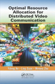 Optimal Resource Allocation for Distributed Video Communication by Yifeng He, Ling Guan, Wenwu Zhu, 9780367379841