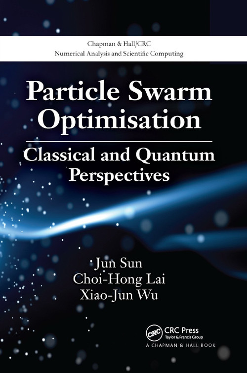 Particle Swarm Optimisation (Classical and Quantum Perspectives) by Jun Sun, Choi-Hong Lai, Xiao-Jun Wu, 9780367381936