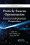 Particle Swarm Optimisation (Classical and Quantum Perspectives) by Jun Sun, Choi-Hong Lai, Xiao-Jun Wu, 9780367381936