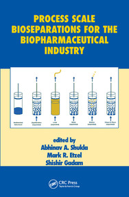 Process Scale Bioseparations for the Biopharmaceutical Industry by Abhinav A. Shukla, Mark R. Etzel, Shishir Gadam, 9780367577841