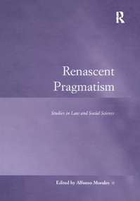 Renascent Pragmatism (Studies in Law and Social Science) by Alfonso Morales, 9781138271043