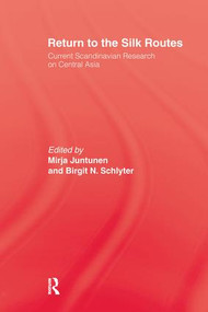 Return To The Silk Routes (Current Scandinavian Research on Central Asia) by Mirja Juntunen, Birgit N. Schlyter, 9781138985414