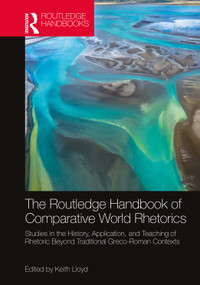 The Routledge Handbook of Comparative World Rhetorics by Keith Lloyd, 9780367490775