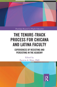 The Tenure-Track Process for Chicana and Latina Faculty (Experiences of Resisting and Persisting in the Academy) by Patricia A. Perez, 9780367670702
