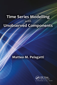 Time Series Modelling with Unobserved Components by Matteo M. Pelagatti, 9781032098432