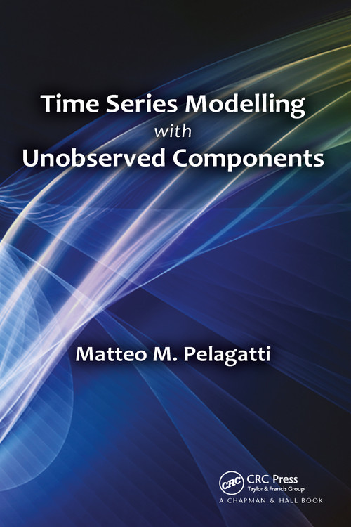 Time Series Modelling with Unobserved Components by Matteo M. Pelagatti, 9781032098432