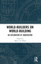 World-Builders on World-Building (An Exploration of Subcreation) by Mark J.P. Wolf, 9780367496555