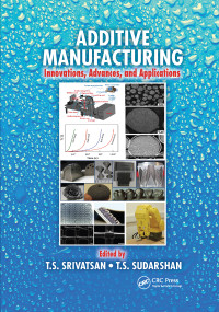 Additive Manufacturing (Innovations, Advances, and Applications) by T.S. Srivatsan, T.S. Sudarshan, 9780367737788
