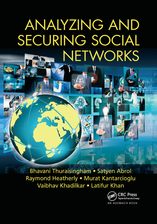 Analyzing and Securing Social Networks by Bhavani Thuraisingham, Satyen Abrol, Raymond Heatherly, Murat Kantarcioglu, Vaibhav Khadilkar, Latifur Khan, 9780367658540