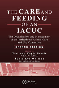 The Care and Feeding of an IACUC (The Organization and Management of an Institutional Animal Care and Use Committee, Second Edition) by Whitney Kayla Petrie, Sonja Lea Wallace, 9780367575847