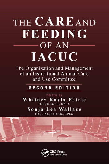 The Care and Feeding of an IACUC (The Organization and Management of an Institutional Animal Care and Use Committee, Second Edition) by Whitney Kayla Petrie, Sonja Lea Wallace, 9780367575847
