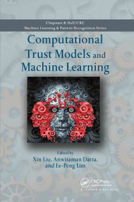 Computational Trust Models and Machine Learning by Xin Liu, Anwitaman Datta, Ee-Peng Lim, 9780367739331