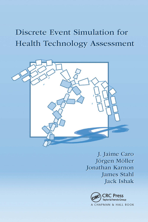 Discrete Event Simulation for Health Technology Assessment by J. Jaime Caro, Jörgen Möller, Jonathan Karnon, James Stahl, Jack Ishak, 9780367737689