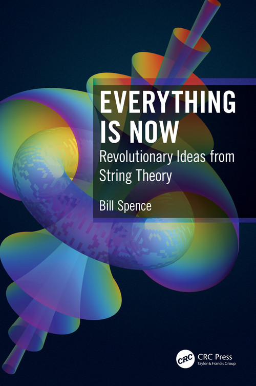 Everything is Now (Revolutionary Ideas from String Theory) by Bill Spence, 9780367490225