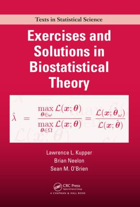 Exercises and Solutions in Biostatistical Theory by Lawrence Kupper, Brian Neelon, Sean M. O'Brien, 9781584887225