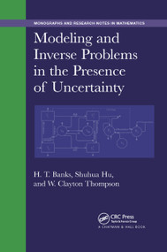 Modeling and Inverse Problems in the Presence of Uncertainty by H. T. Banks, Shuhua Hu, W. Clayton Thompson, 9780367378752