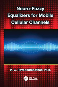 Neuro-Fuzzy Equalizers for Mobile Cellular Channels by K.C. Raveendranathan, 9781138076600