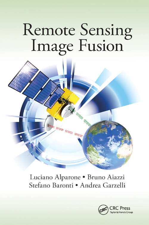 Remote Sensing Image Fusion by Luciano Alparone, Bruno Aiazzi, Stefano Baronti, Andrea Garzelli, 9780367868185